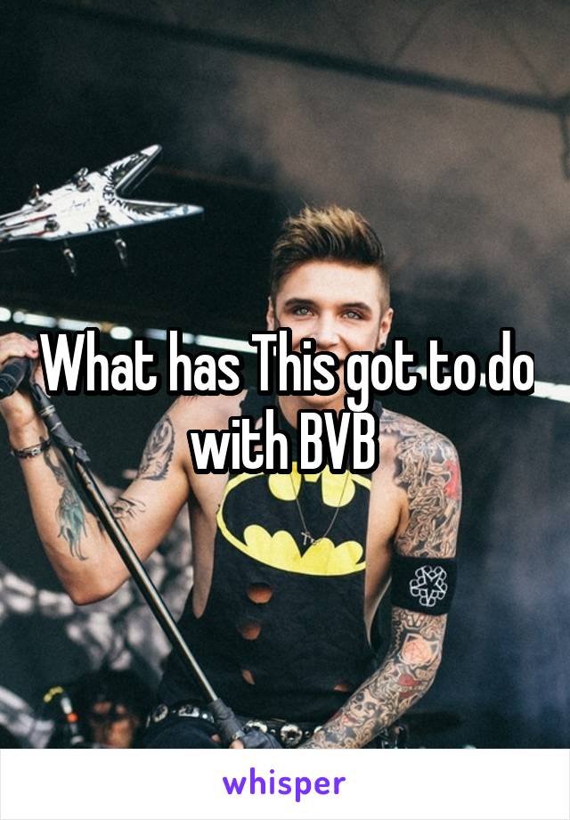 What has This got to do with BVB 