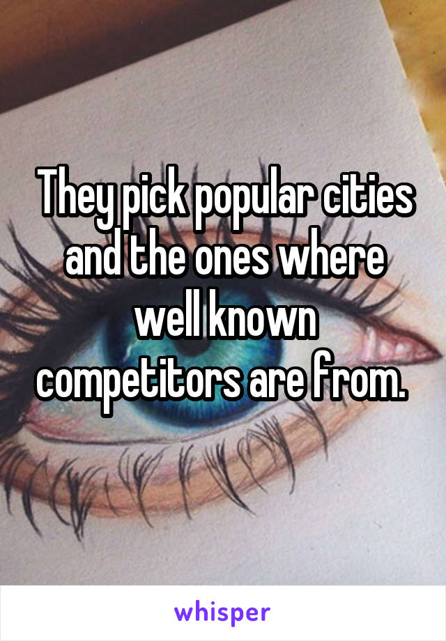 They pick popular cities and the ones where well known competitors are from. 
