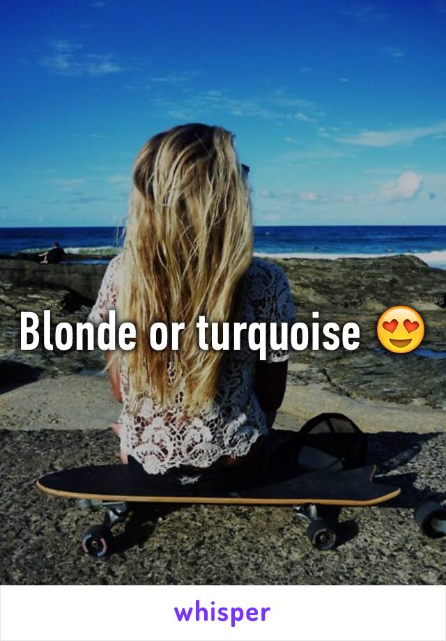Blonde or turquoise 😍