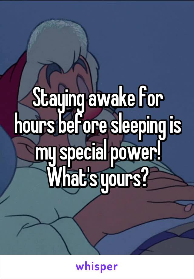 staying-awake-for-hours-before-sleeping-is-my-special-power-what-s-yours