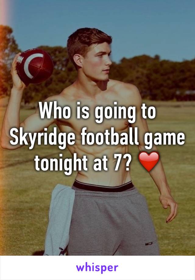 Who is going to Skyridge football game tonight at 7? ❤️