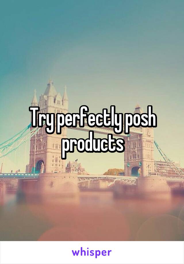 Try perfectly posh products