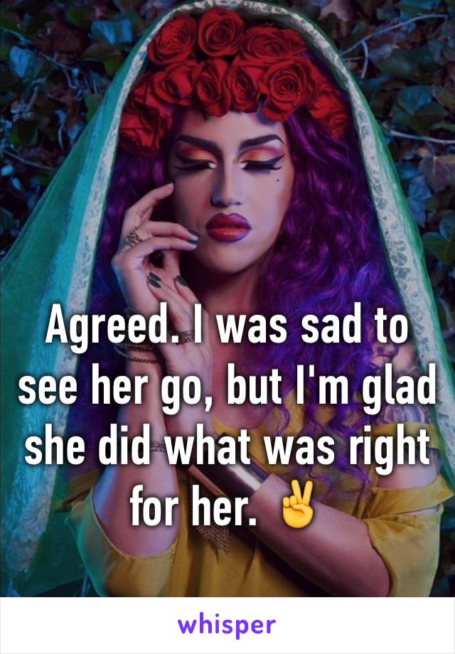 Agreed. I was sad to see her go, but I'm glad she did what was right for her. ✌️