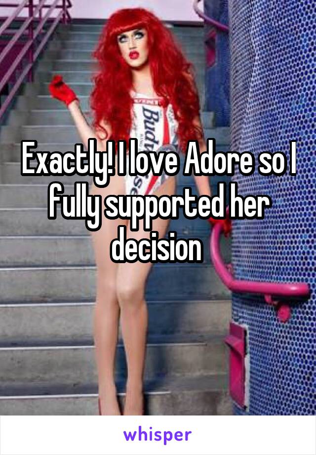 Exactly! I love Adore so I fully supported her decision 
