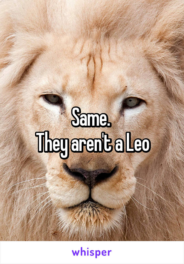 Same. 
They aren't a Leo