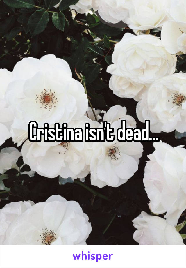 Cristina isn't dead...