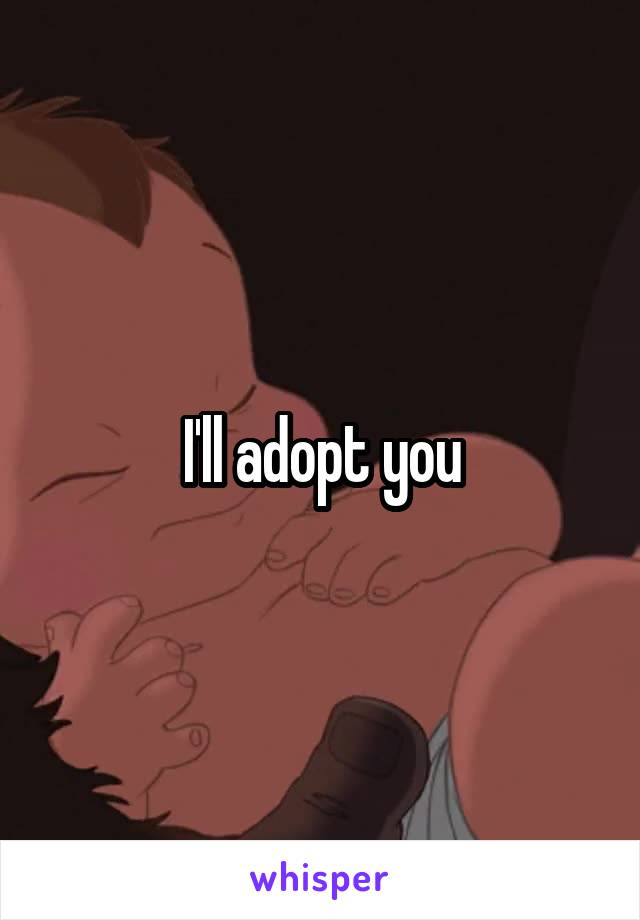 I'll adopt you