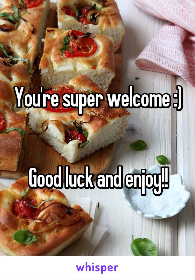 You're super welcome :) 

Good luck and enjoy!!