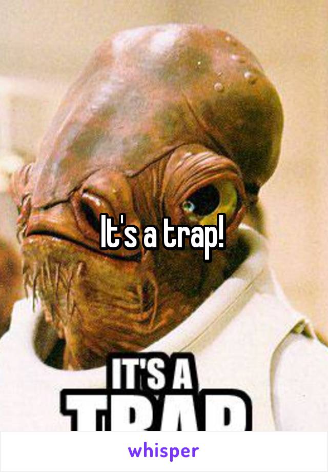It's a trap! 