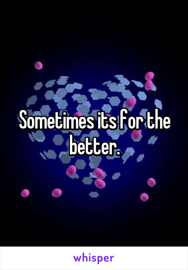 Sometimes its for the better.