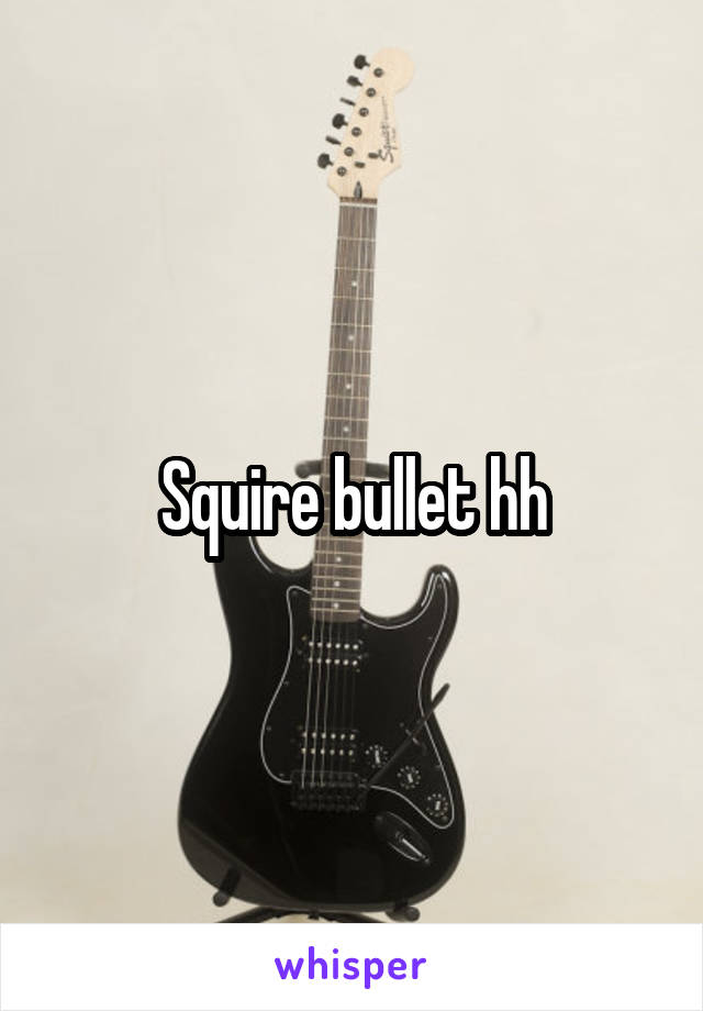 Squire bullet hh