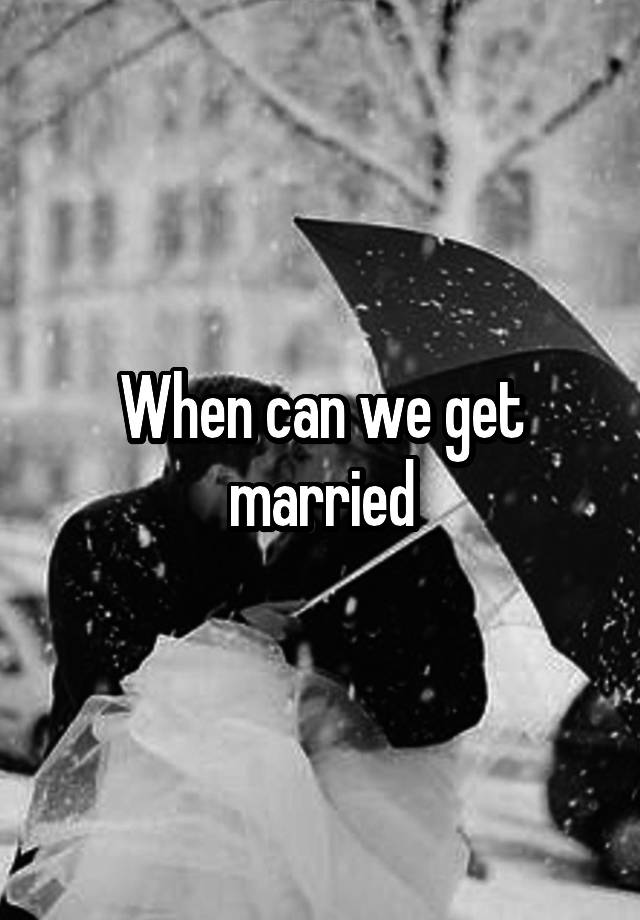 when-can-we-get-married