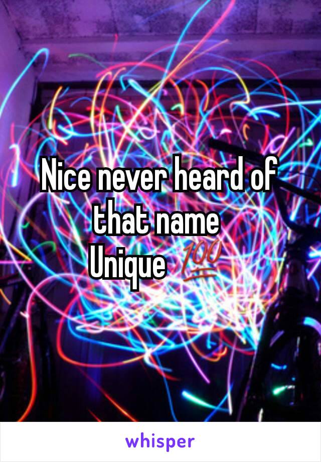 Nice never heard of that name 
Unique 💯