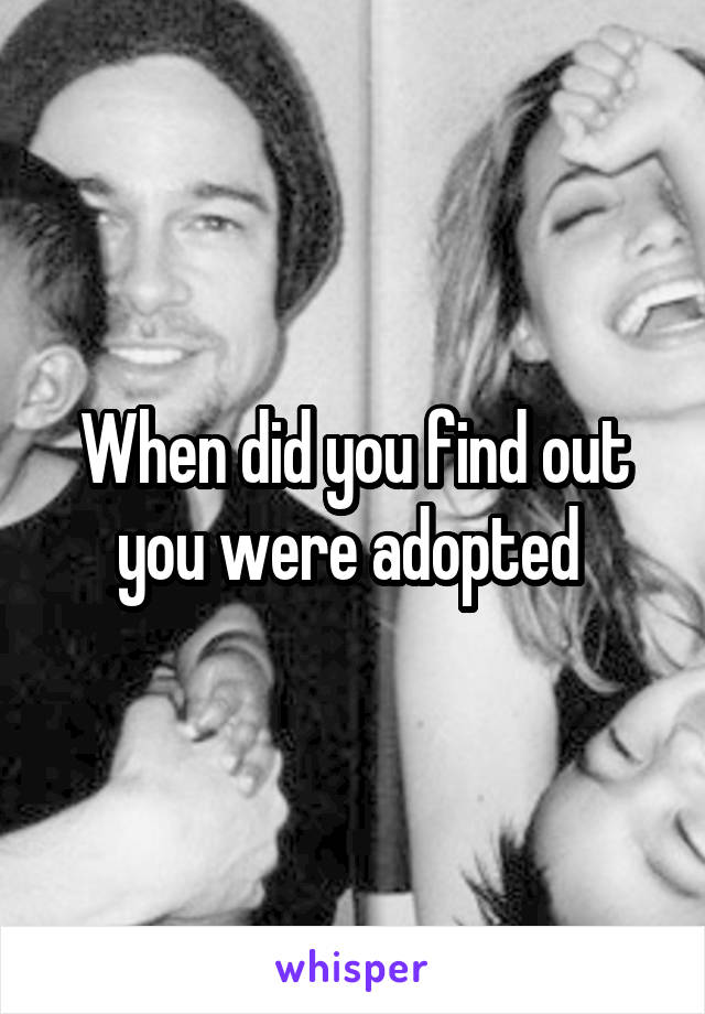 When did you find out you were adopted 