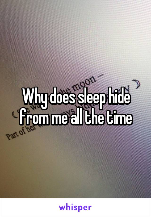 Why does sleep hide from me all the time