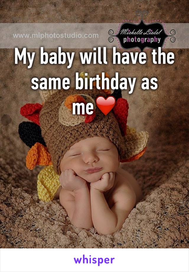 My baby will have the same birthday as me❤️ 