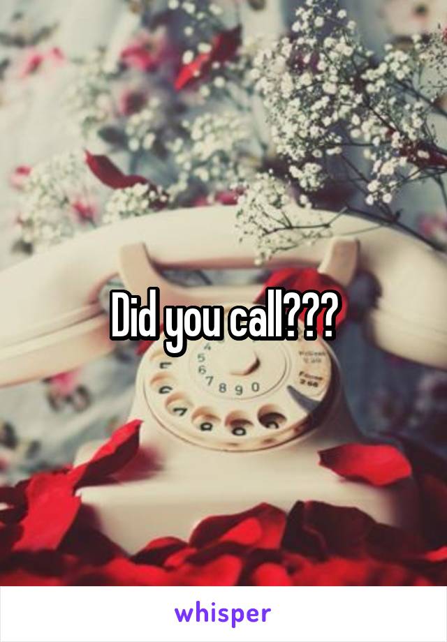 Did you call???