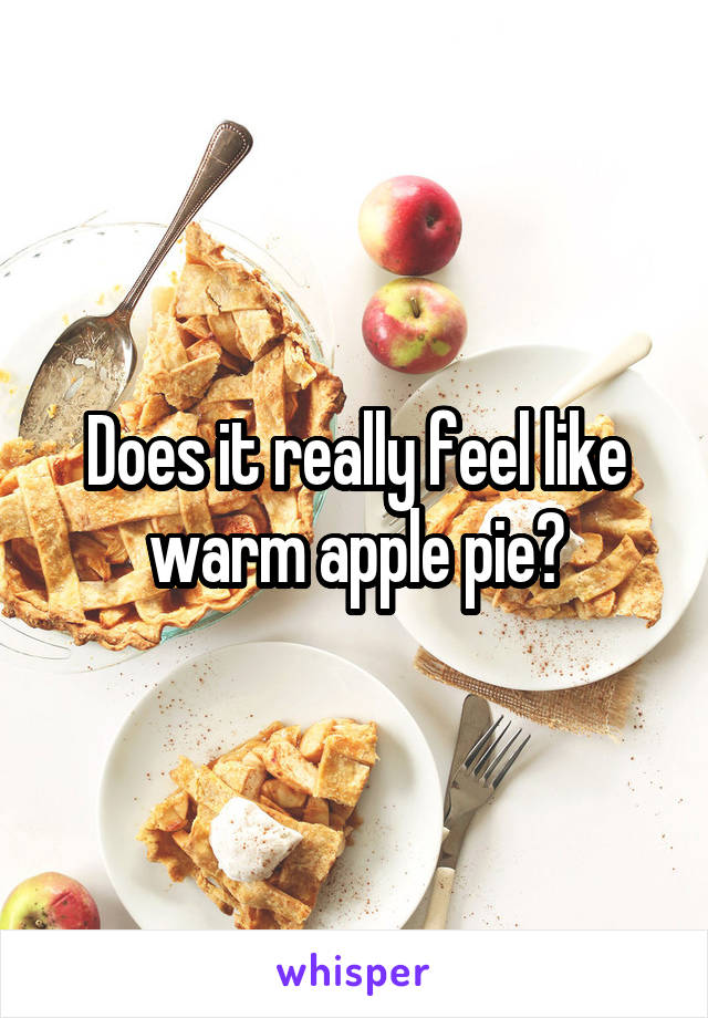 Does it really feel like warm apple pie?
