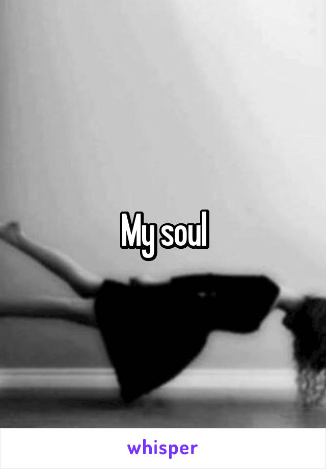 My soul