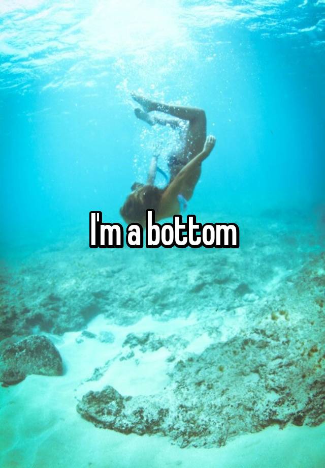 I'm a bottom