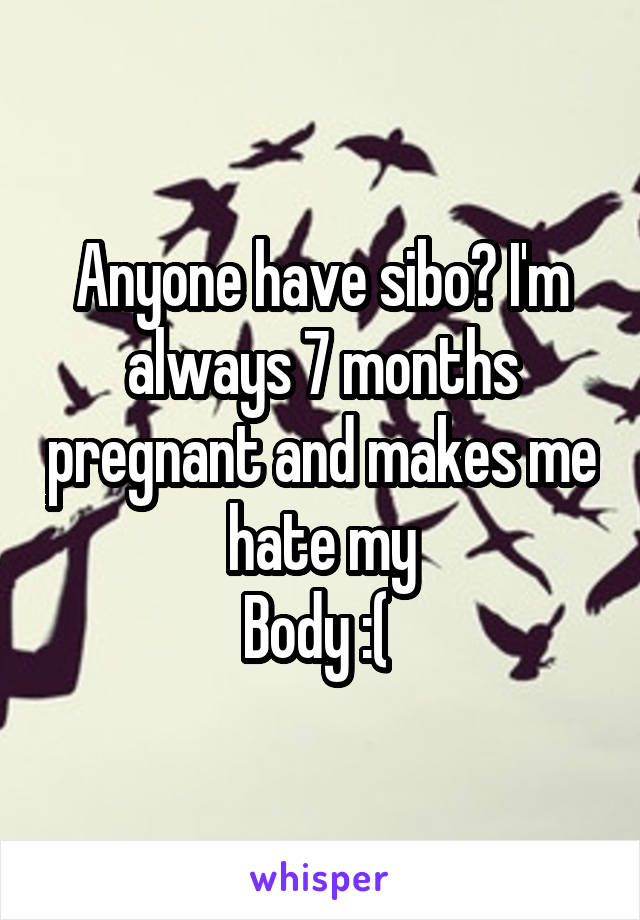 Anyone have sibo? I'm always 7 months pregnant and makes me hate my
Body :( 