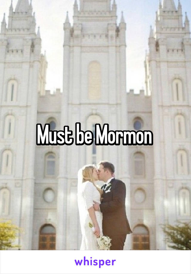 Must be Mormon 