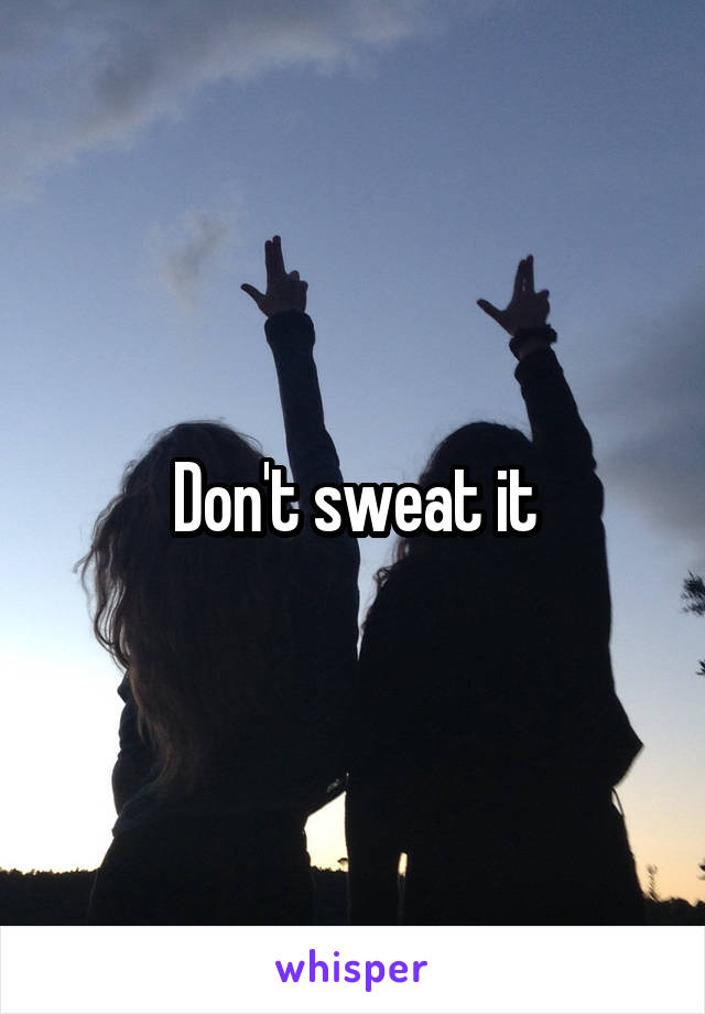 Don't sweat it
