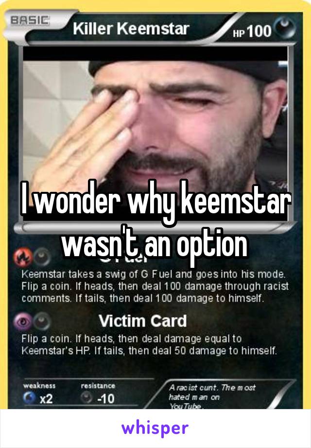 I wonder why keemstar wasn't an option 