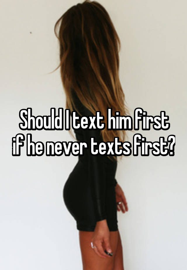 should-i-text-him-first-if-he-never-texts-first