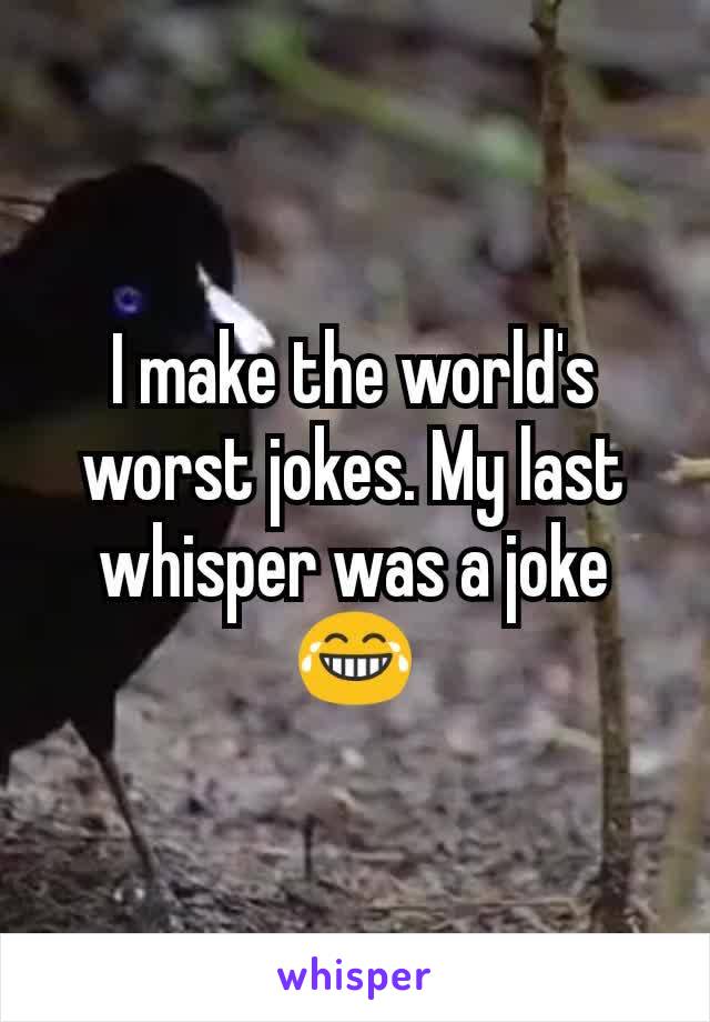 I make the world's worst jokes. My last whisper was a joke 😂