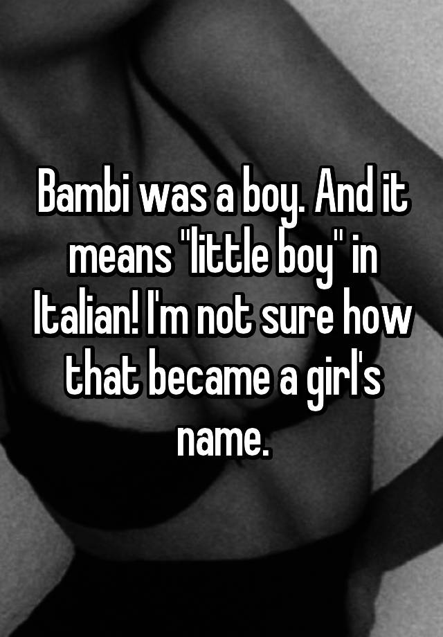 bambi-was-a-boy-and-it-means-little-boy-in-italian-i-m-not-sure-how