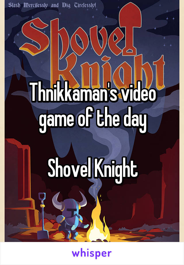 Thnikkaman's video game of the day

Shovel Knight