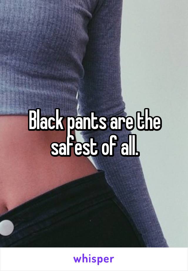 Black pants are the safest of all.
