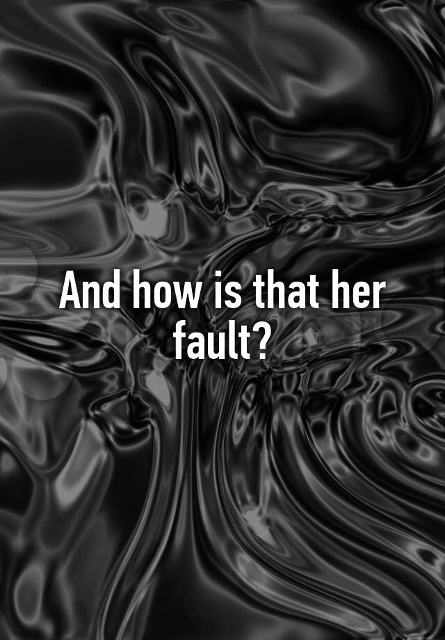 and-how-is-that-her-fault