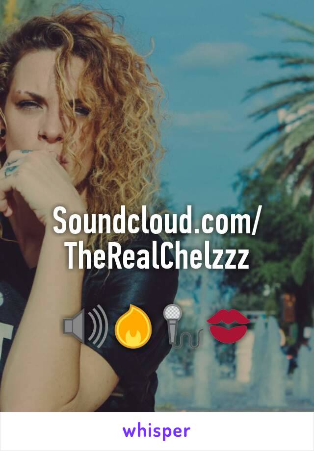 Soundcloud.com/TheRealChelzzz

🔊🔥🎤💋