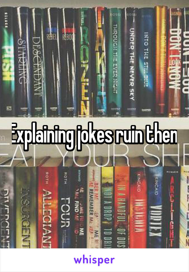 Explaining jokes ruin them