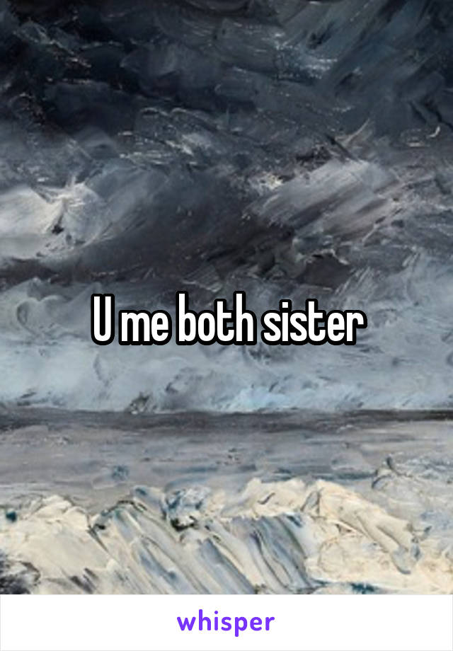 U me both sister