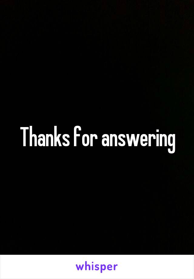 Thanks for answering