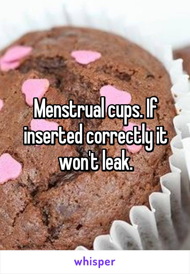 Menstrual cups. If inserted correctly it won't leak.