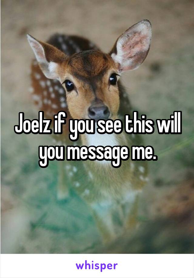 Joelz if you see this will you message me.