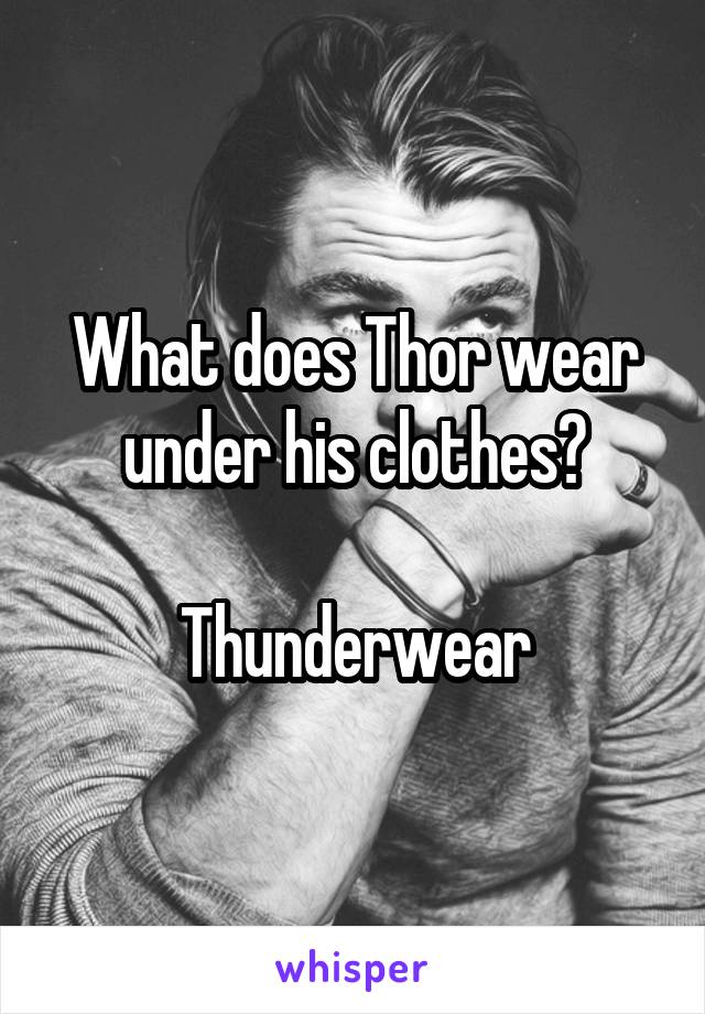 What does Thor wear under his clothes?

Thunderwear