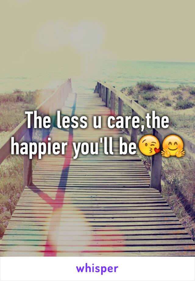 The less u care,the happier you'll be😘🤗