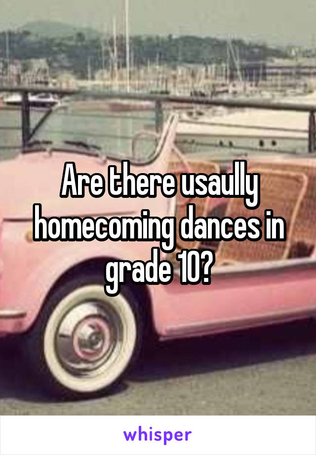 Are there usaully homecoming dances in grade 10?