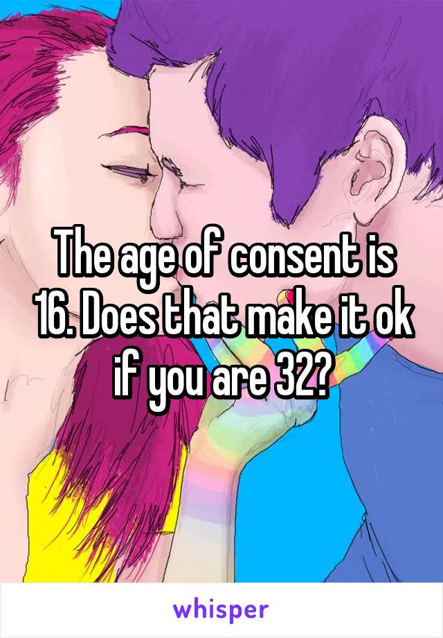 The age of consent is 16. Does that make it ok if you are 32?