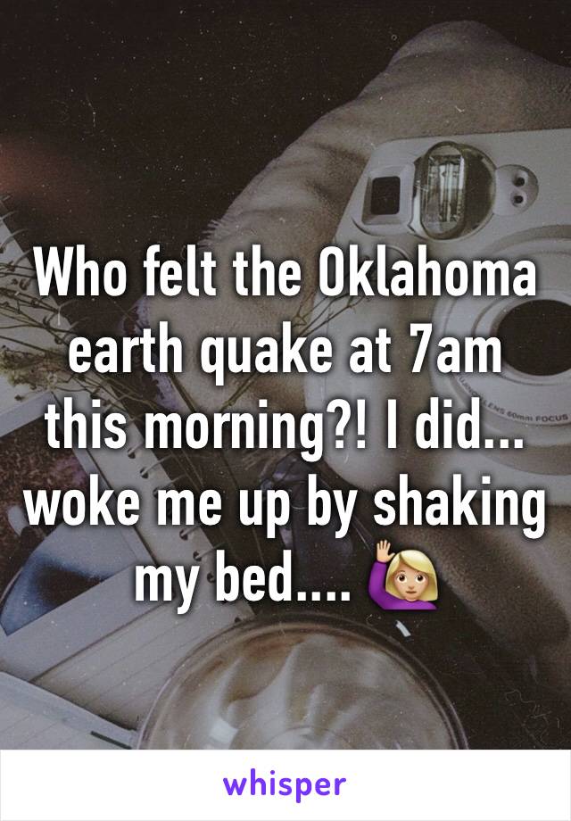 Who felt the Oklahoma earth quake at 7am this morning?! I did... woke me up by shaking my bed.... 🙋🏼