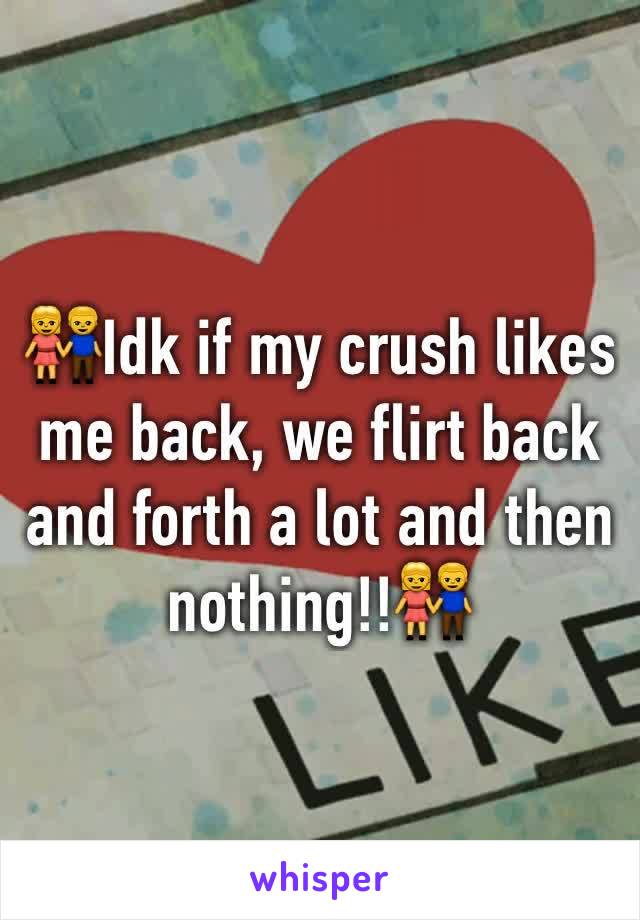 👫Idk if my crush likes me back, we flirt back and forth a lot and then nothing!!👫
