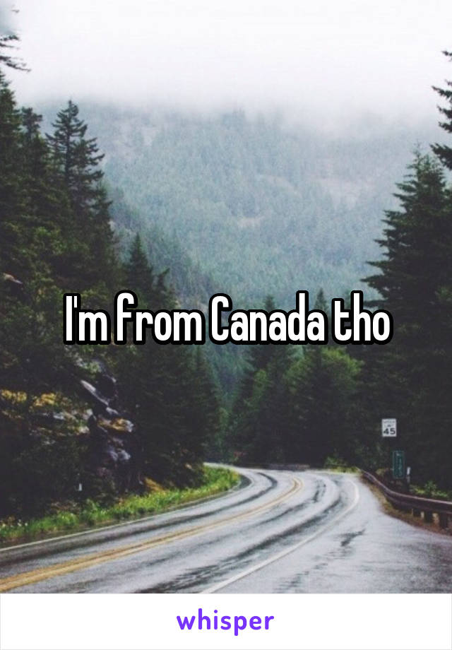 I'm from Canada tho
