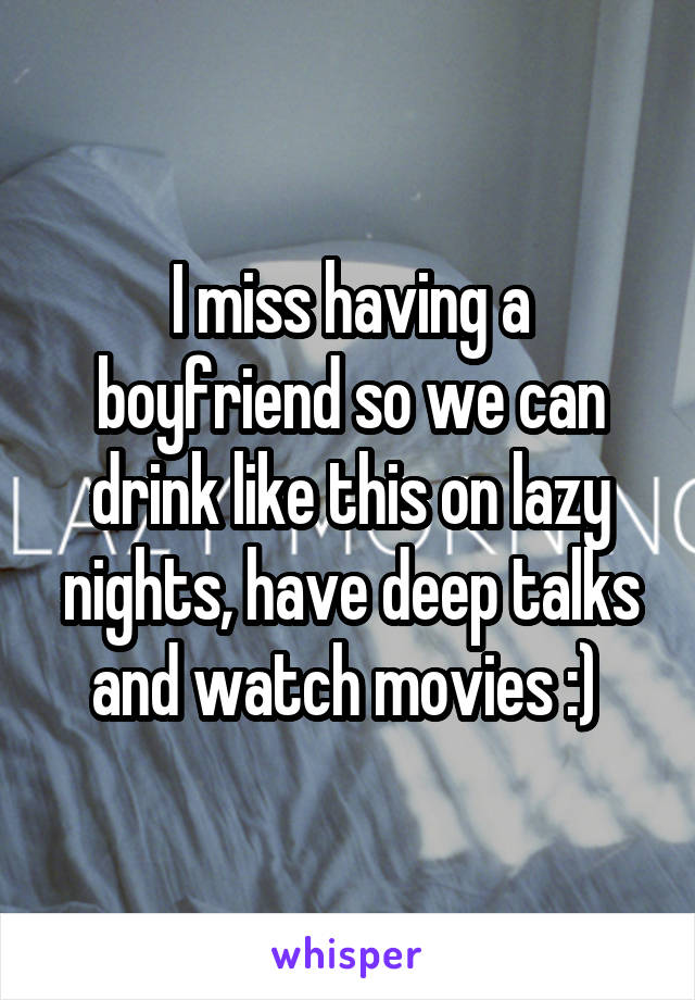 I miss having a boyfriend so we can drink like this on lazy nights, have deep talks and watch movies :) 