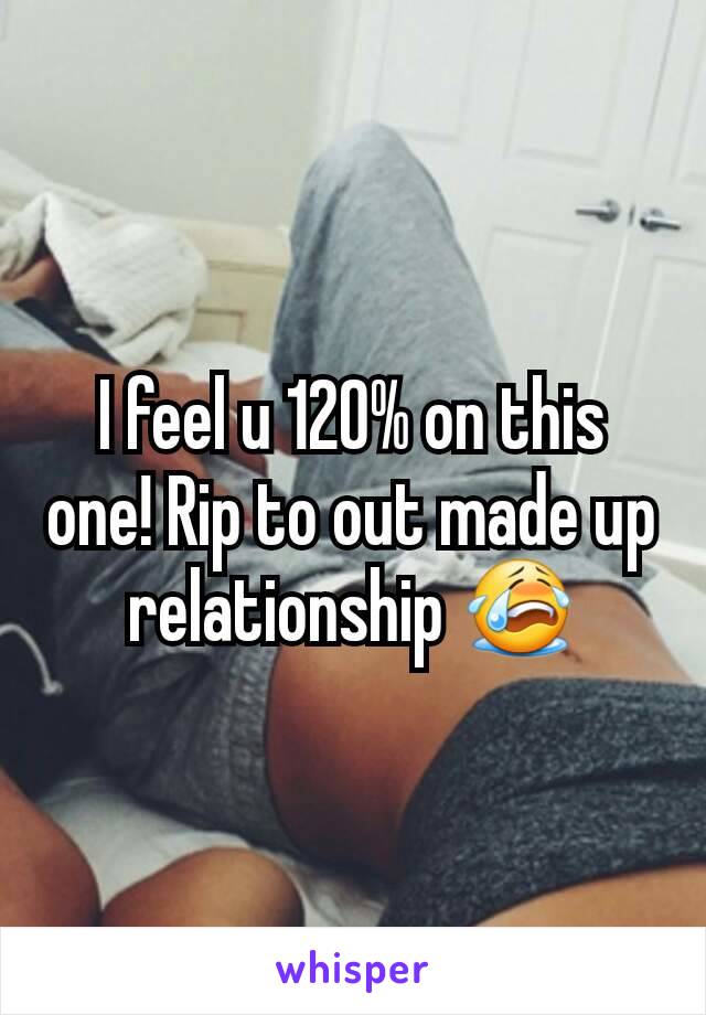 I feel u 120% on this one! Rip to out made up relationship 😭