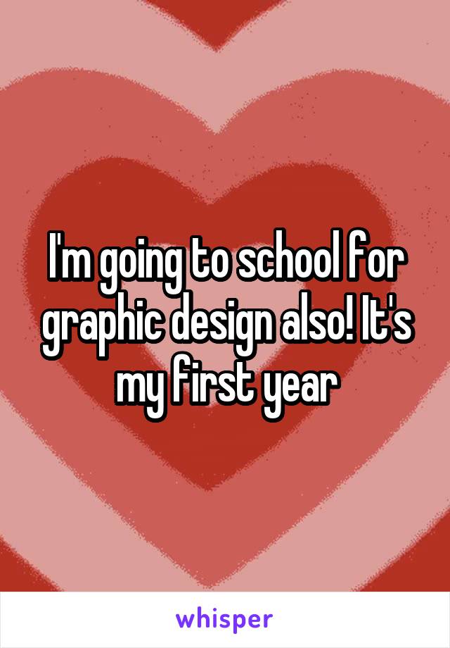 I'm going to school for graphic design also! It's my first year
